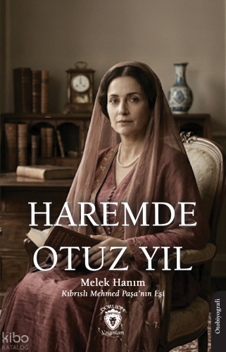 Haremde Otuz Yıl ;Kıbrıslı Mehmed Paşa’nın Eşi Melek Hanım’ın Otobiyog