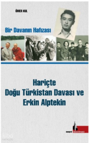 Hariçte Doğu Türkistan Davası ve Erkin Alptekin;Bir Davanın Hafızası