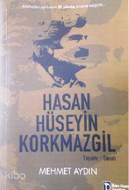 Hasan Hüseyin Korkmazgil - Yaşamı-Sanatı