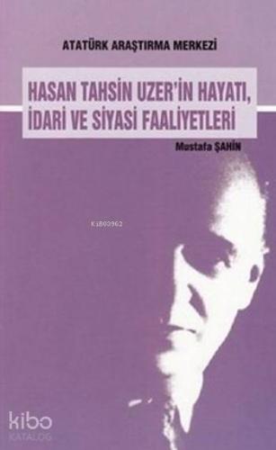 Hasan Tahsin Uzer'in Hayatı,İdari ve Siyasi Faaliyetleri