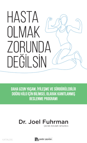 Hasta Olmak Zorunda Değilsin;Daha Uzun Yaşam, İyileşme ve Sürdürülebilir Doğru Kilo için Bilimsel Olarak Kanıtlanmış Beslenme Programı
