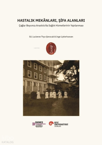 Hastalık Mekânları, Şifa Alanları;Çağlar Boyunca Anadolu’da Sağlık Hiz