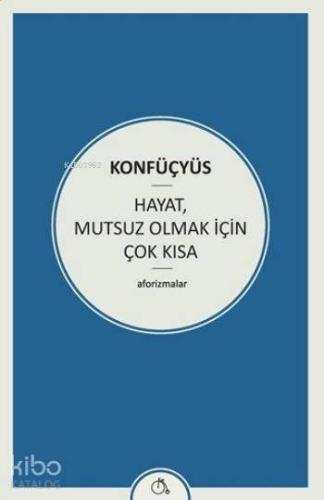 Hayat Mutsuz Olmak İçin Çok Kısa