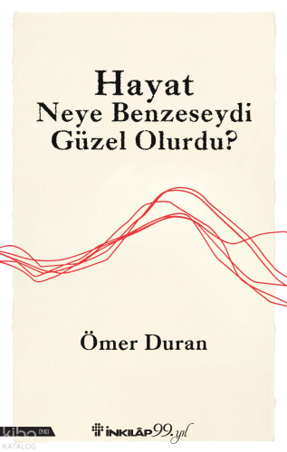 Hayat Neye Benzeseydi Güzel Olurdu?