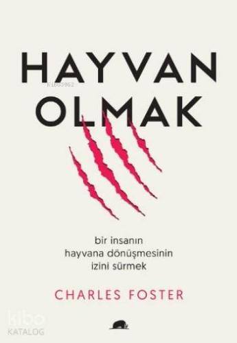 Hayvan Olmak; Bir İnsanın Hayvana Dönüşmesinin İzini Sürmek