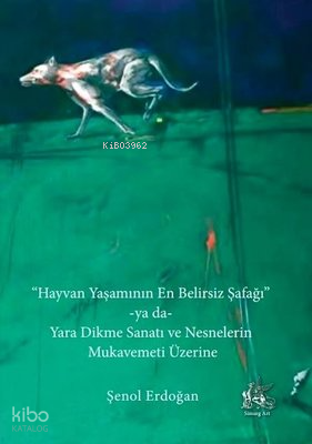 Hayvan Yaşamının En Belirsiz Şafağı ya da Yara Dikme Sanatı ve Nesnelerin Mukavemeti Üzerine