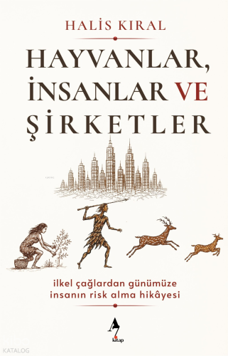 Hayvanlar, İnsanlar ve Şirketler;İlkel Çağlardan Günümüze İnsanın Risk Alma Hikâyesi