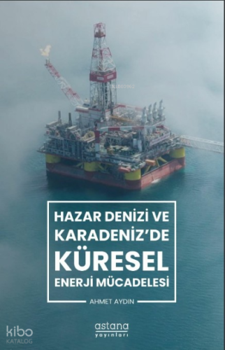 Hazar Denizi ve Karadeniz'de Küresel Enerji Mücadelesi