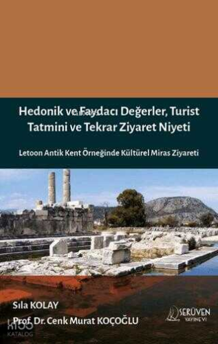 Hedonik ve Faydacı Değerler, Turist Tatmini ve Tekrar Ziyaret Niyeti; Letoon Antik Kent Örneğinde Kültürel Miras Ziyareti