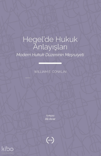 Hegel'de Hukuk Anlayışları;Modern Hukuk Düzeninin Meşruiyeti