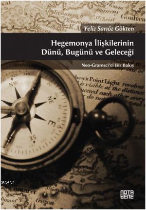 Hegemonya İlişkilerinin Dünü, Bugünü ve Geleceği; Neo-Gramsci'ci Bir Bakış