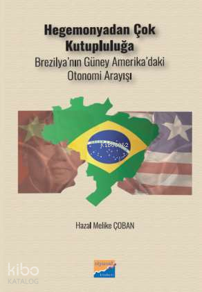 Hegemonyodan Çok Kutupluluğa;Brezilya’nın Güney Amerika’daki Otonomi Arayışı