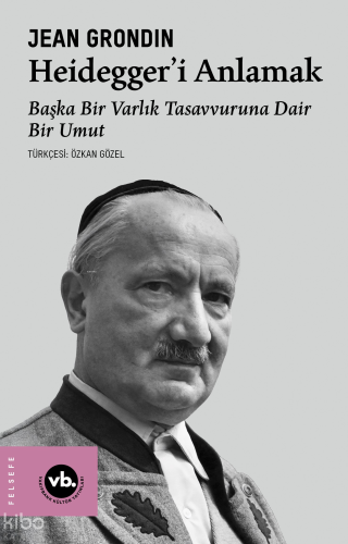 Heidegger’i Anlamak;Başka Bir Varlık Tasavvuruna Dair Bir Umut