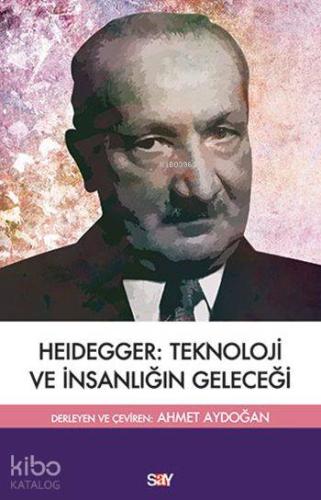 Heidegger :Teknoloji ve İnsanlığın Geleceği