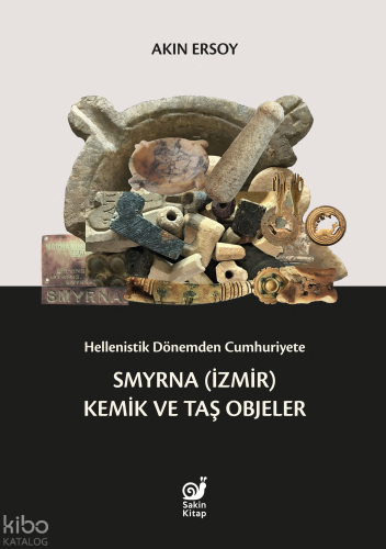 Hellenistik Dönemden Cumhuriyete Smyrna (İzmir) Kemik ve Taş Objeler