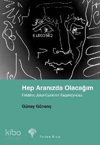 Hep Aranızda Olacağım; Frédéric Joliot-curie´nin Yaşamöyküsü - Kitapik