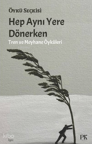 Hep Aynı Yere Dönerken;Tren ve Meyhane Öyküleri
