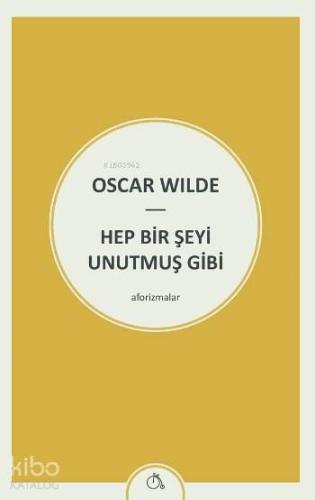 Hep Bir Şeyi Unutmuş Gibi; Aforizmalar