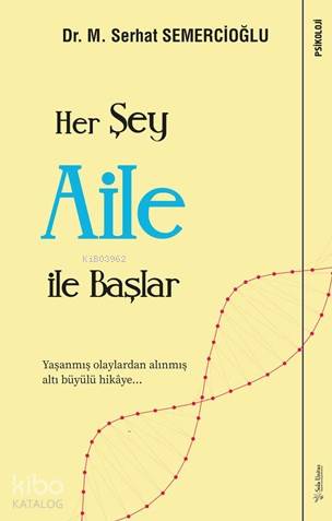 Her Şey Aile ile Başlar; Yaşanmış Olaylardan Alınmış Altı Büyülü Hikâye
