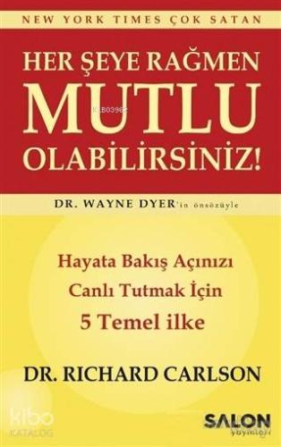 Her Şeye Rağmen Mutlu Olabilirsiniz!; Hayata Bakış Açınızı Canlı Tutmak İçin 5 Temel İlke