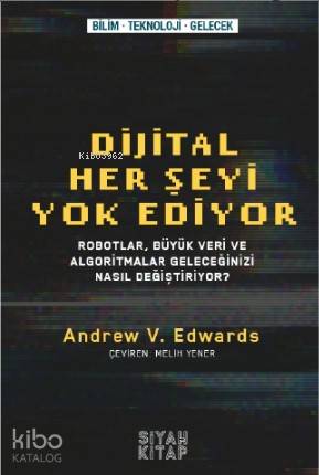 Her Şeyi Yok Ediyor; Robotlar,Büyük Veri ve Algoritmalar Geleceğinizi 