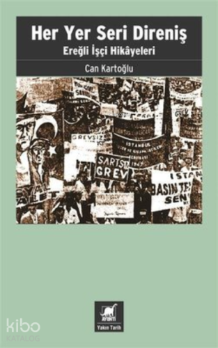 Her Yer Seri Direniş ;Ereğli İşçi Hikayeleri