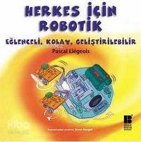 Herkes İçin Robotik; Eğlenceli, Kolay, Geliştirilebilir - Kitapiks.com