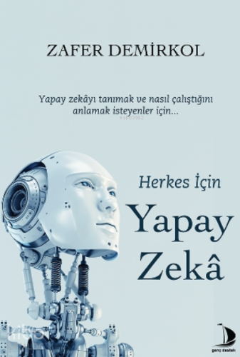 Herkes İçin Yapay Zekâ;Yapay Zekâyı Tanımak Ve Nasıl Çalıştığını Anlamak İsteyenler İçin...