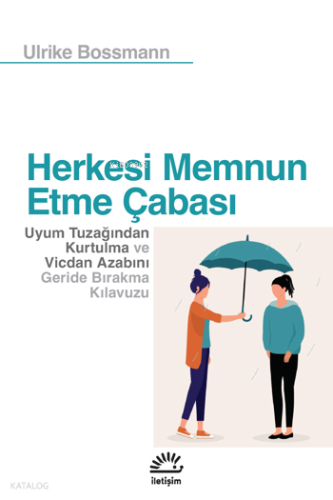Herkesi Memnun Etme Çabası;Uyum Tuzağından Kurtulma ve Vicdan Azabını Geride Bırakma Kılavuzu