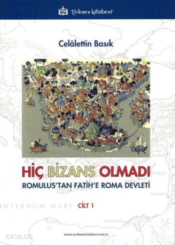 Hiç Bizans Olmadı "Romulus'tan Fatih'e Roma Devleti"