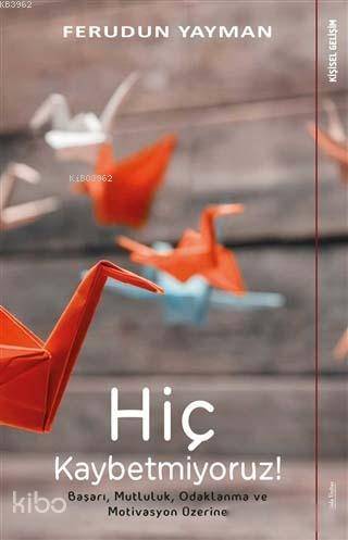 Hiç Kaybetmiyoruz!; Başarı, Mutluluk, Odaklanma ve Motivasyon Üzerine