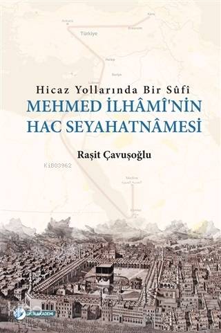 Hicaz Yollarında Bir Sufi - Mehmed İlhami'nin Hac Seyahatnamesi