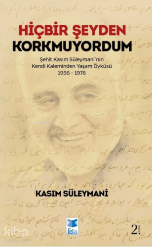 Hiçbir Şeyden Korkmuyordum ;Şehit Kasım Süleymani'nin Kendi Kaleminden Yaşam Öyküsü 1956-1978