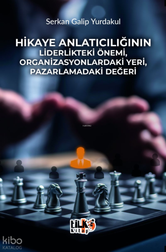 Hikaye Anlatıcılığının Liderlikteki Önemi, Organizasyonlardaki Yeri, Pazarlamadaki Değeri
