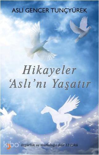 Hikâyeler Aslını Yaşatır; Özgürlük ve Mutluluğa Dair 12 Öykü