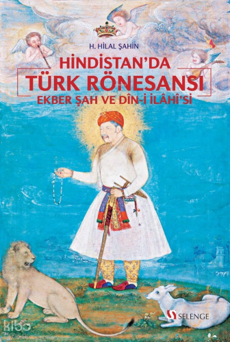 Hindistan'da Türk Rönesansı;Ekber Şah ve Din-i İlahi'si