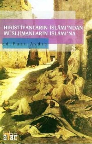 Hıristiyanların İslâm'ından Müslümanların İslâm'ına - Kitapiks.com
