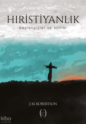 Hıristiyanlık ;Başlangıçlar ve Sonlar