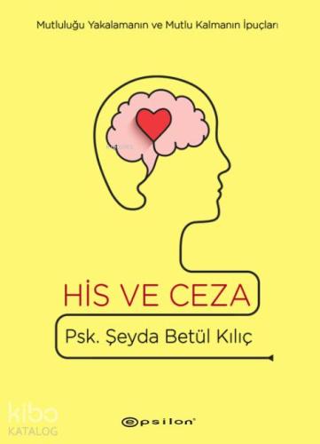 His ve Ceza; Mutluluğu Yakalamanın ve Mutlu Kalmanın İpuçları (Ciltli)