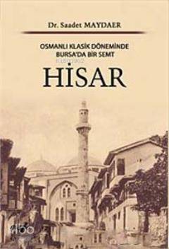 Hisar; Osmanlı Klasik Döneminde Bursa'da Bir Semt - Kitapiks.com