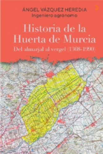 Historia de la Huerta de Murcia;Del almarjal al vergel (1308-1990) - K