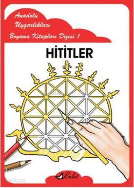 Hititler; Anadolu Uygarlıkları Boyama Kitapları Dizisi 1