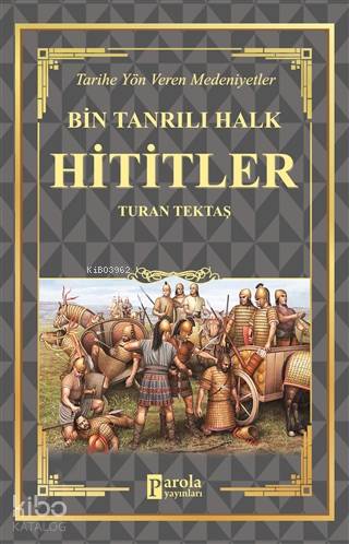 Hititler - Bin Tanrılı Halk Tarihe Yön Veren Medeniyetler