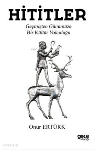 Hititler; Geçmişten Günümüze Bir Kültür Yolculuğu - Kitapiks.com