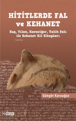 Hititlerde Fal ve Kehanet;Kuş, Yılan, Karaciğer, Talih Falı ile Kehanet Kil Kitapları