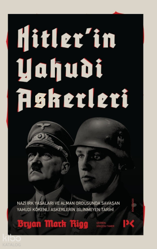 Hitler'in Yahudi Askerleri;azi Irk Yasalarının ve Alman Ordusunda Savaşan  Yahudi Kökenli Askerlerin Bilinmeyen Tarihi
