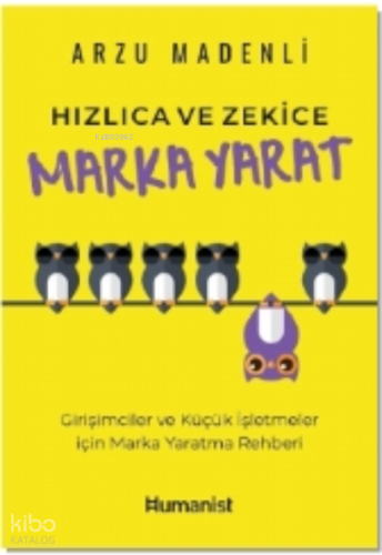 Hızlıca Ve Zekice Marka Yarat ;Girişimciler ve Küçük İşletmeler için Marka Yaratma Rehberi