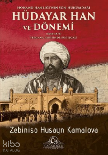 Hokand Hanlığı’nın Son Hükümdarı Hüdayar Han ve Dönemi (1845-1875) ;Fergana Vadisinde Rus İşgali