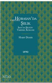 Horasan'da Şiilik; İran'da Şiiliğin Tarihsel Kökleri - Kitapiks.com