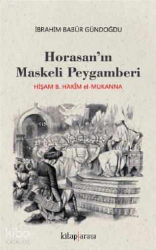 Horosan'ın Maskeli Peygamberi; Hişam B. Hakim El - Mukanna - Kitapiks.